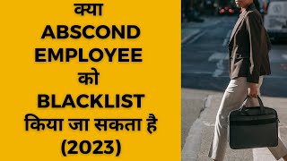 क्या ABSCOND EMPLOYEE को BLACKLIST किया जा सकता है 2023 [upl. by Olihs]