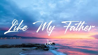 Jax  Like My Father Lyrics [upl. by Llet940]