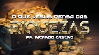 O que Jesus pensa das riquezas  Pr Ricardo Castro [upl. by Ardnek776]