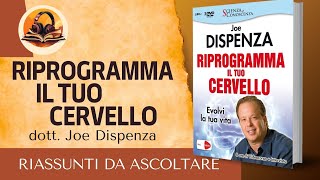 RIASSUNTO DI RIPROGRAMMA IL TUO CERVELLO DI DOTT JOE DISPENZA [upl. by Anavi]