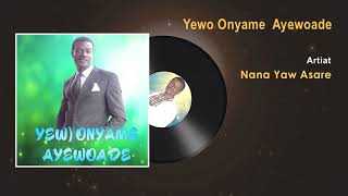 Nana Yaw Asare  Yewo Onyame Ayewoade Gospel Song Audio  Ghana Gospel Songs 2017 [upl. by Aicenod]