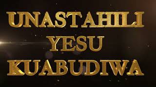 UNASTAHILI YESU KUABUDIWA [upl. by Auqinat]