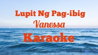 Lupit Ng Pagibig  karaoke   Vanessa [upl. by Apfelstadt]