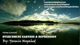 Overcoming Sadness amp Depression ᴴᴰ  Ustadha Yasmin Mogahed [upl. by Naellij]