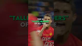 Top 10 Tallest Headers Of all time Part1 shorts football fyp [upl. by Ingra]