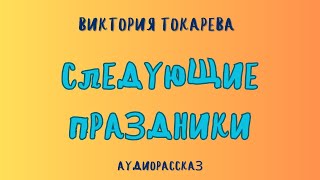 Аудиорассказ СЛЕДУЮЩИЕ ПРАЗДНИКИВИКТОРИЯ ТОКАРЕВА [upl. by Sula397]