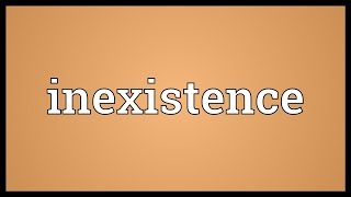 Inexistence Meaning [upl. by Roydd]