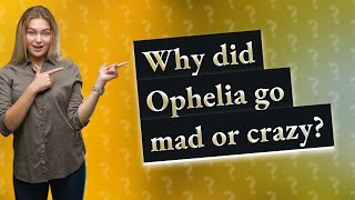 Why did Ophelia go mad or crazy [upl. by Enalb525]