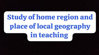 Study of home region and place of local geography in teaching  Teaching of geography  BEd  Hindi [upl. by Alrats]