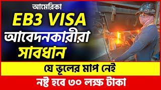 আমেরিকা EB3 ভিসা আর হবে নানষ্ট হবে ৩০ লক্ষ টাকা EB3 Visa For Bangladeshi Eb3 Green Card EB3 [upl. by Trista]