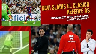 Xavi Slams El Clasico Referee as DISGRACE Amid Goal Line Controversy [upl. by Bernstein]