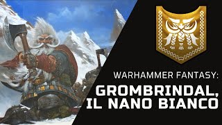 GROMBRINDAL IL NANO BIANCO Il leggendario nano protagonista delle Saghe Lore di Warhammer Fantasy [upl. by Sirois811]