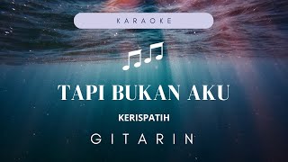 TAPI BUKAN AKU  KERISPATIH GITARIN karaoke [upl. by Otiv314]