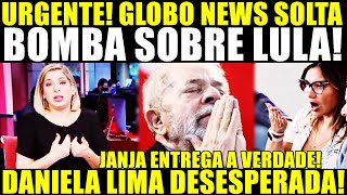 URGENTE JANJA ENTREGA A VERDADE GLOBO SOLTA BOMBA SOBRE LULA DANIELA LIMA DESESPERADA [upl. by Wiersma]