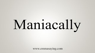 How To Say Maniacally [upl. by Ettenna58]