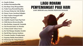 Lagu Rohani Penyemangat Pagi Hari 2023 Memberikan Kelegaan  Lagu Rohani Kristen 2023 Terpopuler [upl. by Yrogerg491]