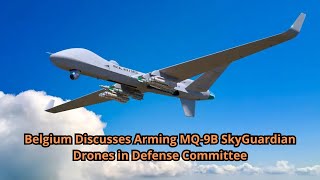 Belgium Discusses Arming MQ 9B SkyGuardian Drones in Defense Committee [upl. by Ardnua506]