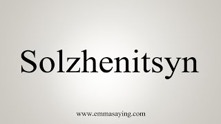 How To Say Solzhenitsyn [upl. by Nehtanhoj354]