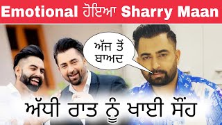 Sharry maan hoyeya Emotional ashi raat nu payi story after parmish verma fight [upl. by Arramat74]