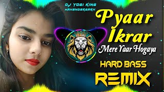 Pyaar Ikrar Mere Yaar Hogaya Dj Remix Hard Bass  Full Vibrations Mix  Dj Yogi King Mahendragarh [upl. by Cathy]