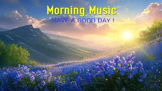 BEAUTIFUL GOOD MORNING MUSIC  Happy amp Positive Energy  Morning Meditation Music For Your New Day [upl. by Niveek]