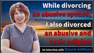 While divorcing an abusive spouse I also divorced an abusive and toxic religion  Dawne Anthony [upl. by Mozza]