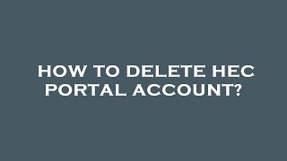 How to delete hec portal account [upl. by Monti]