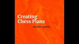 Creating Plans in Chess  IM John Ludwig [upl. by Notsruht]