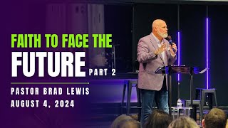 FAITH TO FACE THE FUTURE  Part 2 • Pastor Brad Lewis  August 4 2024 [upl. by Kare100]