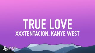 Kanye West XXXTENTACION  True Love Lyrics [upl. by Rapp]