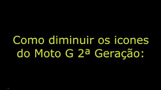 Como diminuir os icones do Moto G 2ª geração XT1069 XT1068 [upl. by Annairda146]