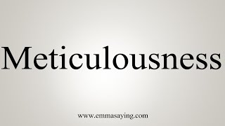 How To Say Meticulousness [upl. by Anik859]