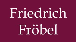 How to Pronounce Friedrich Fröbel Correctly in German [upl. by Ahsian614]