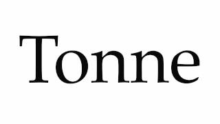 How to Pronounce Tonne [upl. by Eiramlirpa]