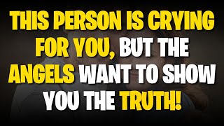 Angels Message THIS PERSON IS CRYING FOR YOU but the ANGELS want to show you the TRUTH [upl. by Goulden]