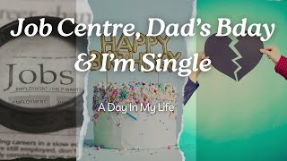 VLOG JOB CENTRE 👩🏻‍💻 DADS BDAY 🎂 amp IM SINGLE 💔 [upl. by Bittner]