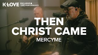 MercyMe  Then Christ Came  Exclusive KLOVE Performance [upl. by Timothee127]