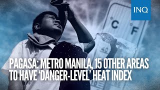 Pagasa Metro Manila 15 other areas to have ‘dangerlevel’ heat index [upl. by Aninaig247]