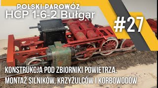 27 Parowóz HCP 162 quotBułgarquot model kartonowy zbiorniki powietrza montaż  krzyżulce korbowody [upl. by Kano]