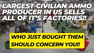 The Largest US Civilian Ammo Producer Just Sold ALL Of Their Factories Heres Why You Should Worry [upl. by Venuti]