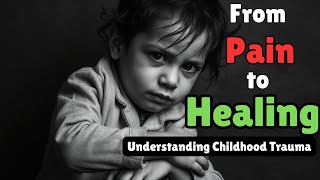 From Pain to Healing Understanding the Effects of Childhood Trauma [upl. by Asseralc]