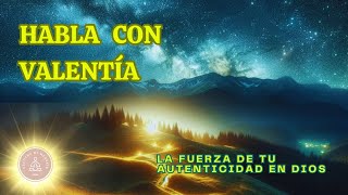 HABLA CON VALENTÍA La Fuerza De Tu Autenticidad En Dios Escucha mi mensaje [upl. by Mendelson296]