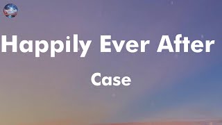 Case  Happily Ever After lyrics [upl. by Yremogtnom]