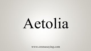 How To Say Aetolia [upl. by Ellah]