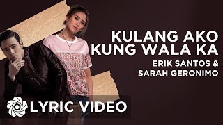 Kulang Ako Kung Wala Ka  Erik Santos x Sarah Geronimo  Lyrics [upl. by Pinelli]