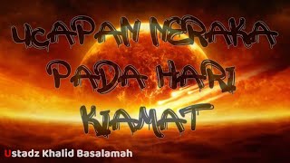 Ucapan Neraka Pada Hari Kiamat  Ustadz Khalid Basalamah [upl. by Fesuy]