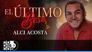 El Último Beso Alci Acosta  Video [upl. by Aserej]