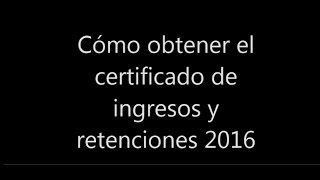 Descargue certificado de ingresos y retenciones 2016 [upl. by Euh]