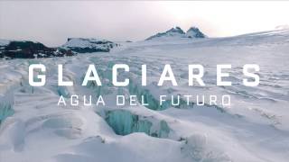 Trailer  Glaciares agua del futuro [upl. by Eenel763]