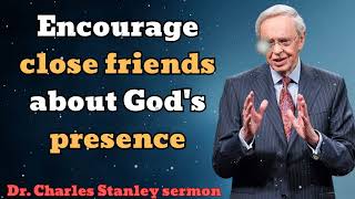 Encourage close friends about Gods presence  Dr Charles Stanley sermon [upl. by Sharleen]